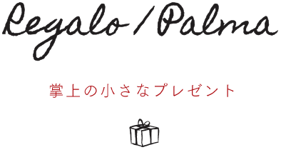 Regalo / Palma ー掌上の小さなプレゼント
